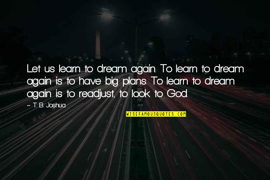 Dream Big God Quotes By T. B. Joshua: Let us learn to dream again. To learn