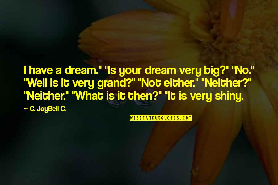 Dream Big Life Quotes By C. JoyBell C.: I have a dream." "Is your dream very