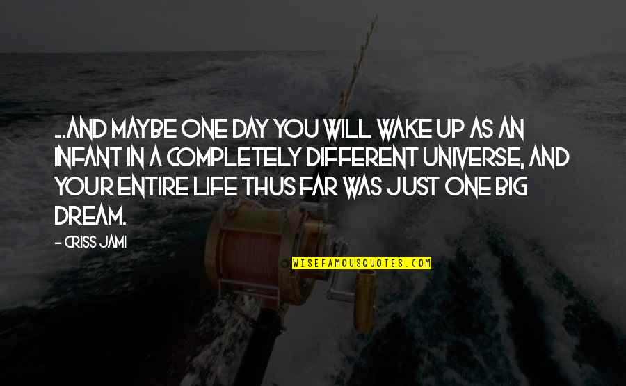 Dream Big Life Quotes By Criss Jami: ...And maybe one day you will wake up