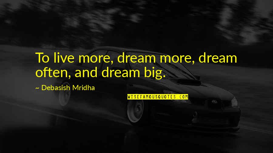 Dream Big Life Quotes By Debasish Mridha: To live more, dream more, dream often, and