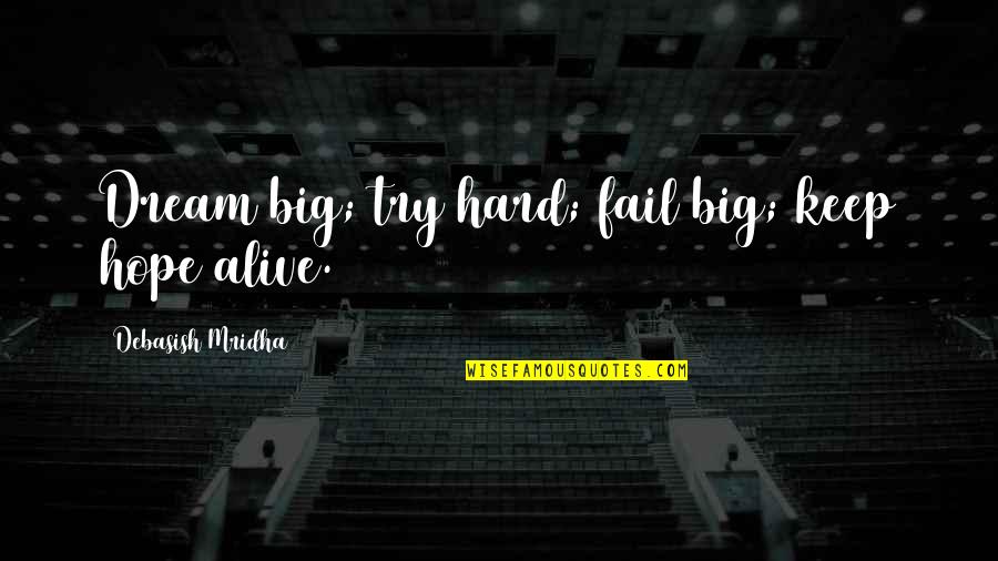 Dream Big Life Quotes By Debasish Mridha: Dream big; try hard; fail big; keep hope