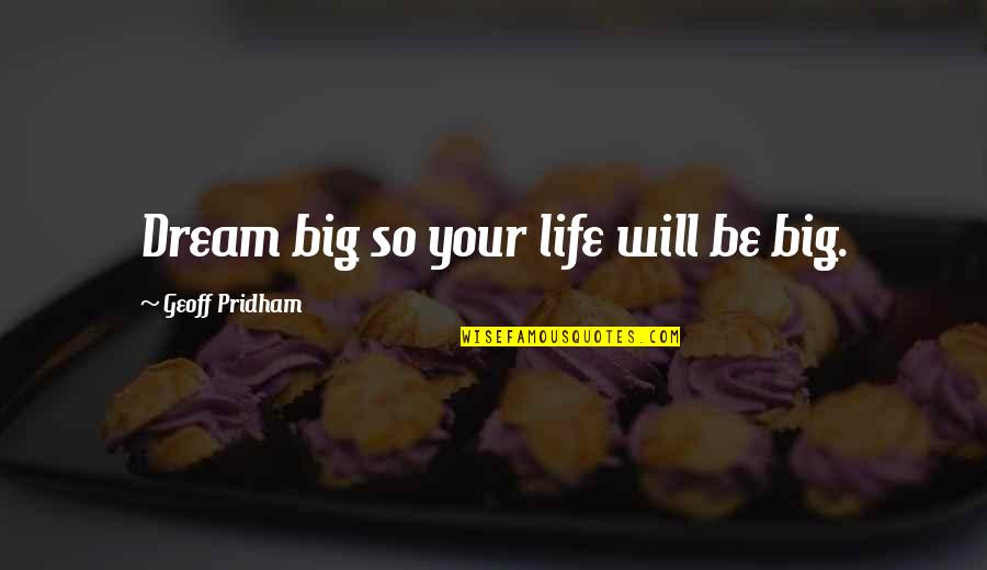 Dream Big Life Quotes By Geoff Pridham: Dream big so your life will be big.
