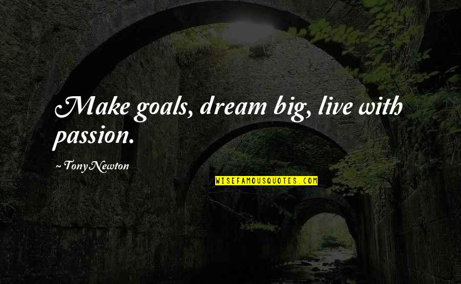 Dream Big Life Quotes By Tony Newton: Make goals, dream big, live with passion.