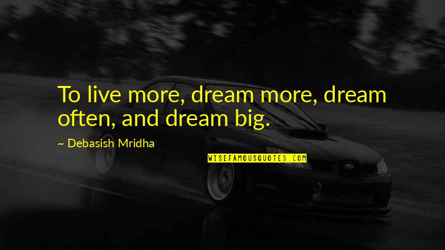 Dream Big Love Life Quotes By Debasish Mridha: To live more, dream more, dream often, and