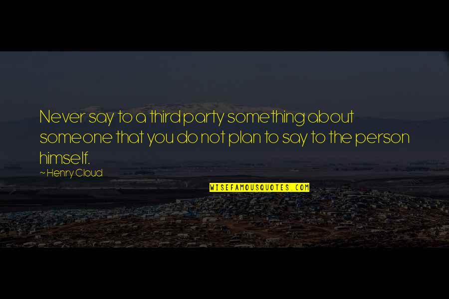 Dream Big Love Life Quotes By Henry Cloud: Never say to a third party something about