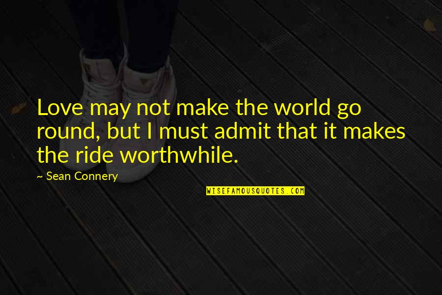 Dream Big Love Life Quotes By Sean Connery: Love may not make the world go round,