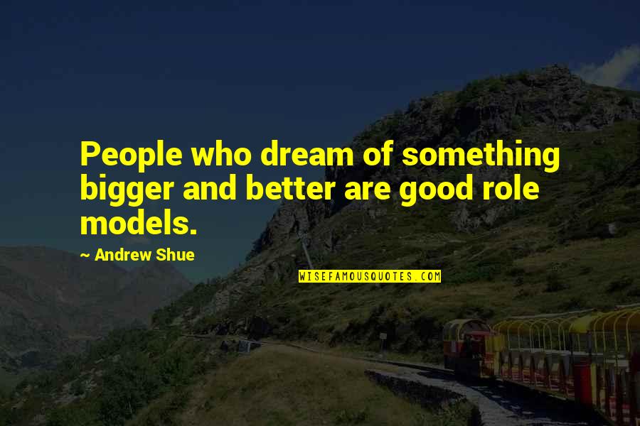 Dream Bigger Quotes By Andrew Shue: People who dream of something bigger and better