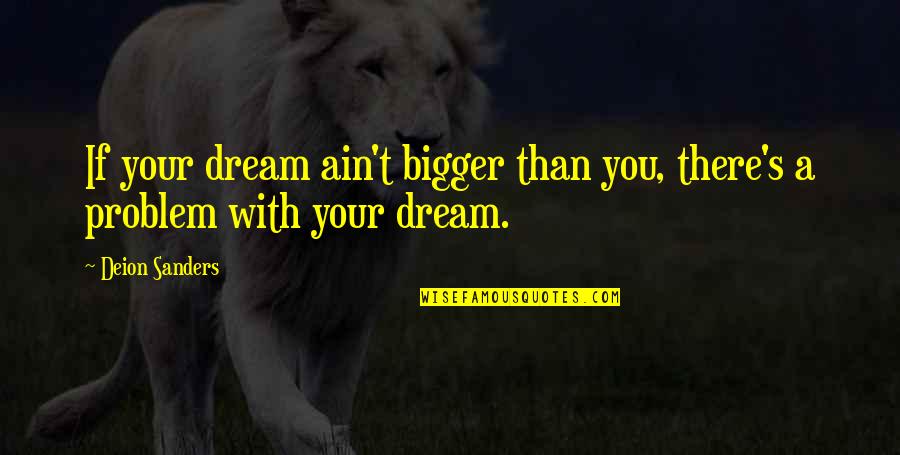 Dream Bigger Quotes By Deion Sanders: If your dream ain't bigger than you, there's