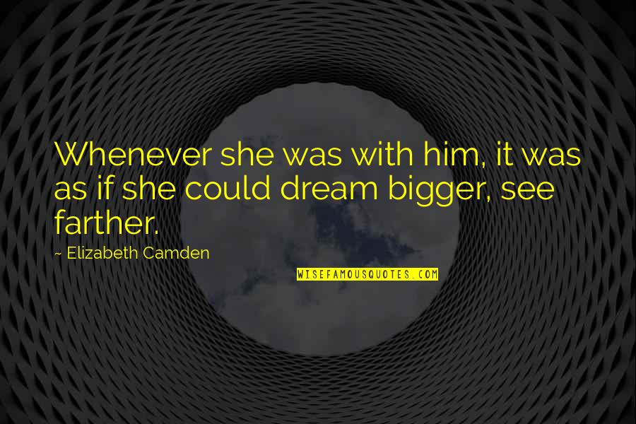 Dream Bigger Quotes By Elizabeth Camden: Whenever she was with him, it was as