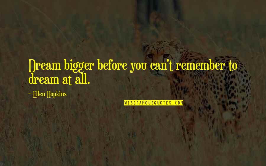 Dream Bigger Quotes By Ellen Hopkins: Dream bigger before you can't remember to dream