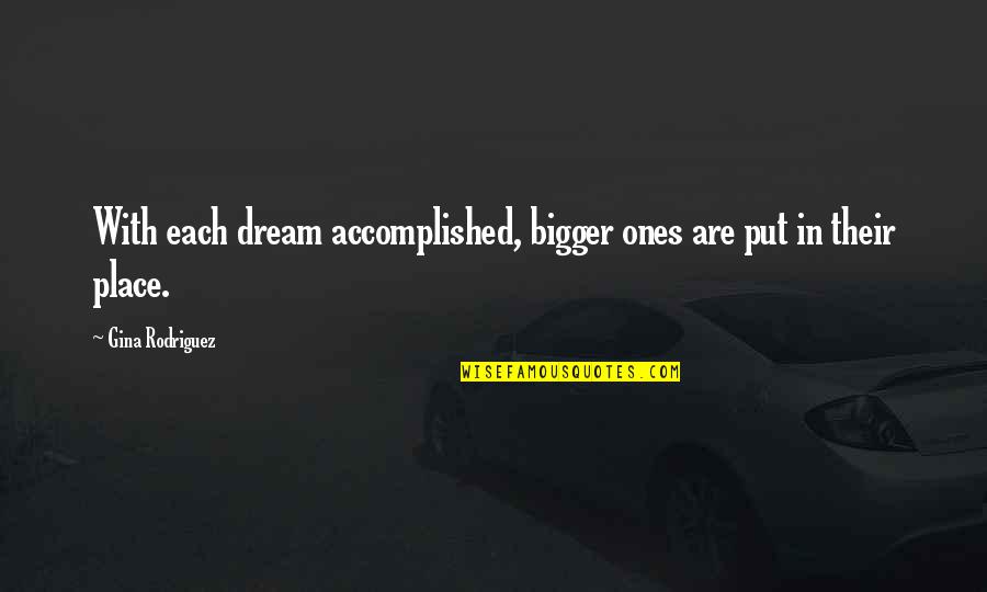 Dream Bigger Quotes By Gina Rodriguez: With each dream accomplished, bigger ones are put