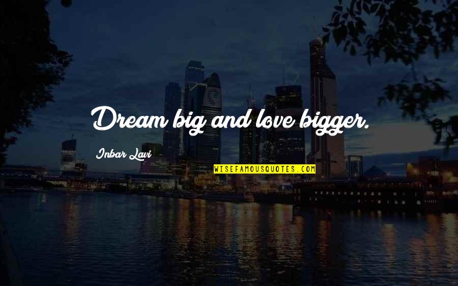 Dream Bigger Quotes By Inbar Lavi: Dream big and love bigger.