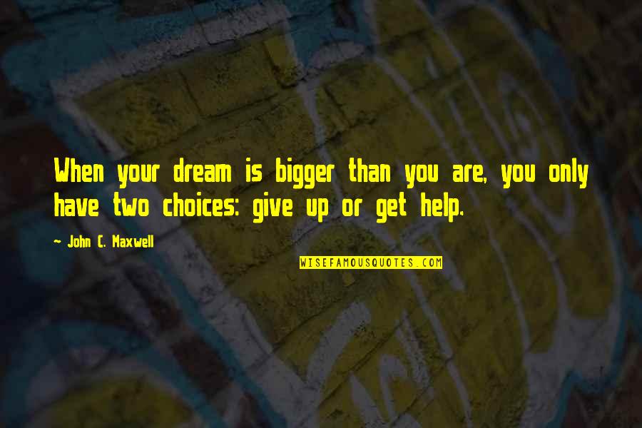 Dream Bigger Quotes By John C. Maxwell: When your dream is bigger than you are,