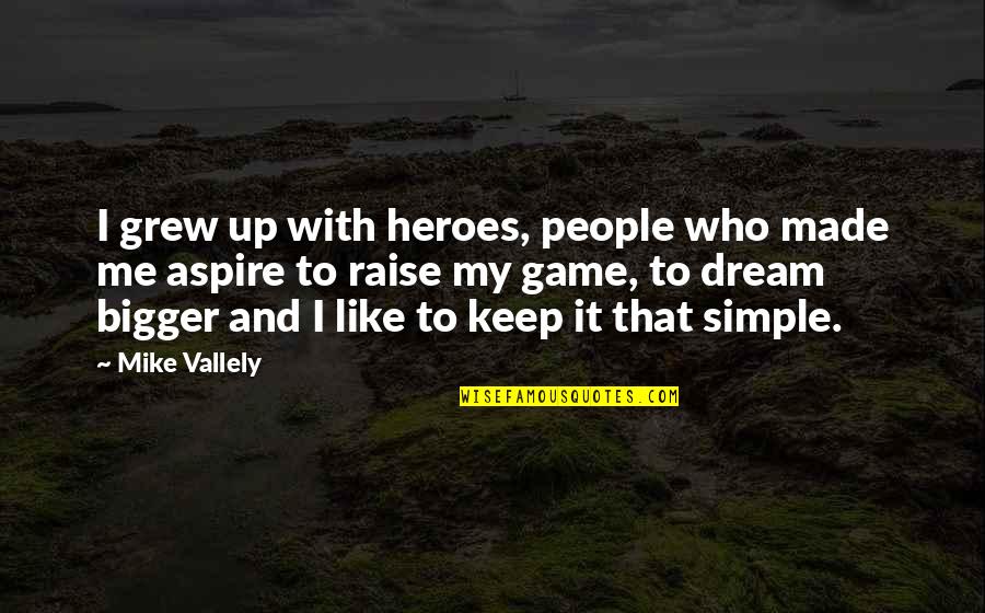 Dream Bigger Quotes By Mike Vallely: I grew up with heroes, people who made