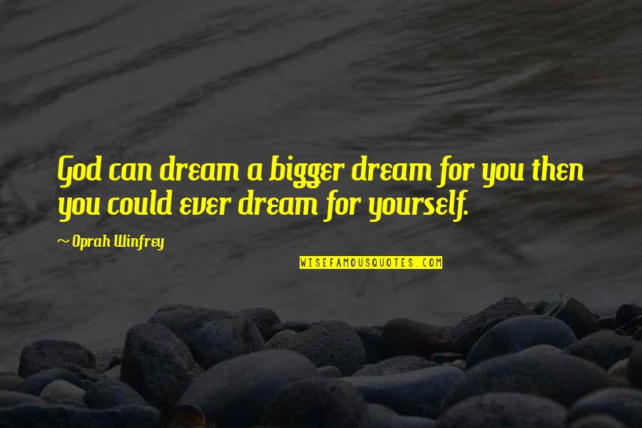 Dream Bigger Quotes By Oprah Winfrey: God can dream a bigger dream for you