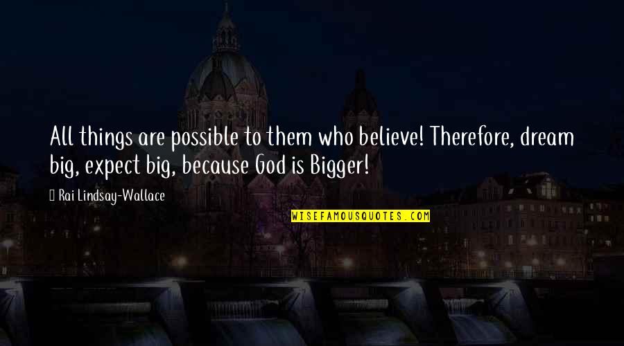 Dream Bigger Quotes By Rai Lindsay-Wallace: All things are possible to them who believe!