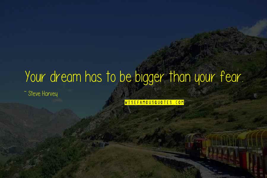 Dream Bigger Quotes By Steve Harvey: Your dream has to be bigger than your