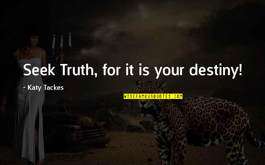Dream Breaks Quotes By Katy Tackes: Seek Truth, for it is your destiny!