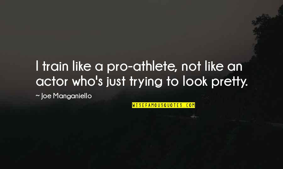 Dream Builders Walt Disney Quotes By Joe Manganiello: I train like a pro-athlete, not like an