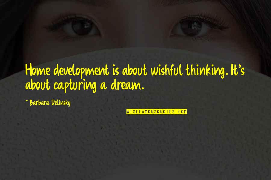 Dream Building Quotes By Barbara Delinsky: Home development is about wishful thinking. It's about Dream Building Quotes By Barbara Delinsky: Home development is about wishful thinking. It's about
