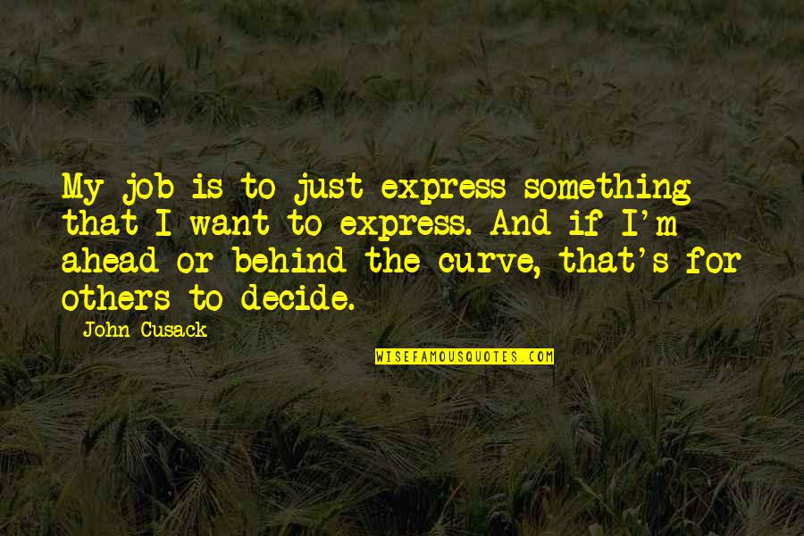 Dream Building Quotes By John Cusack: My job is to just express something that Dream Building Quotes By John Cusack: My job is to just express something that