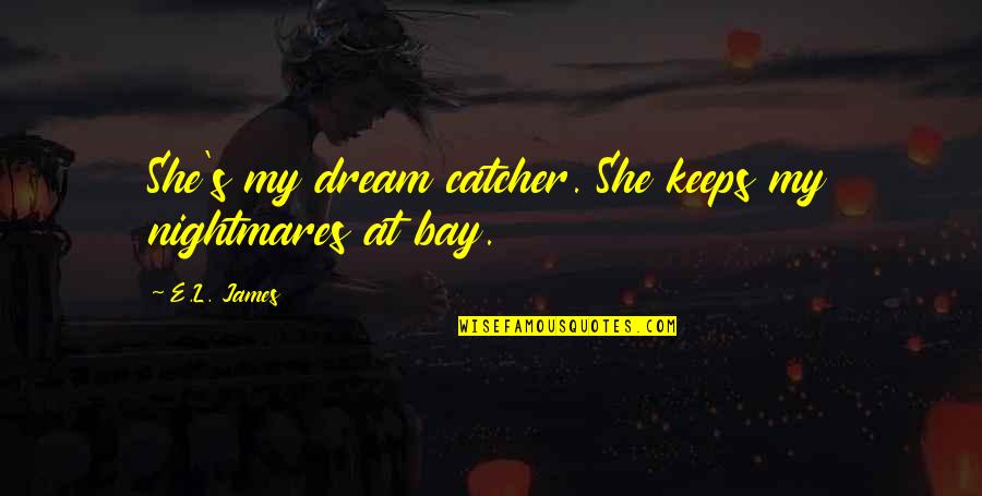 Dream Catcher Quotes By E.L. James: She's my dream catcher. She keeps my nightmares