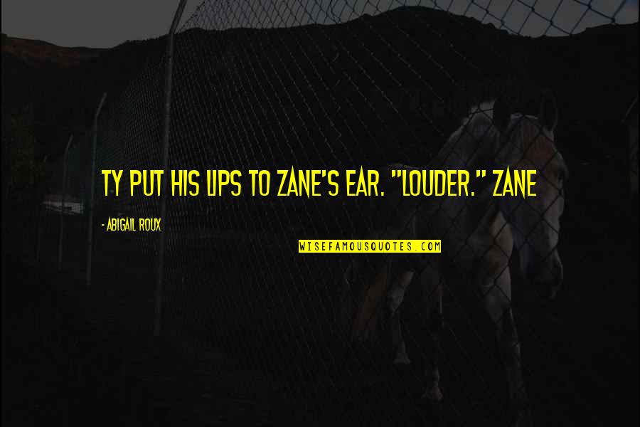 Dream Catcher With Quotes By Abigail Roux: Ty put his lips to Zane's ear. "Louder."