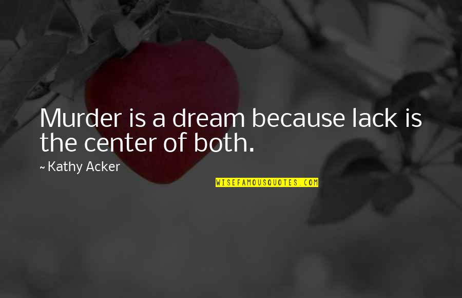 Dream Center Quotes By Kathy Acker: Murder is a dream because lack is the