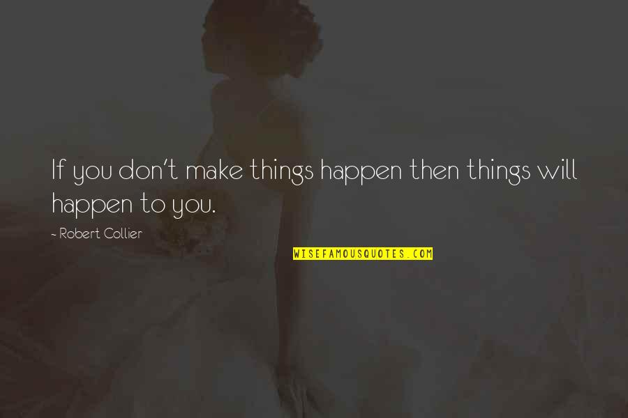 Dream Chasers Quotes By Robert Collier: If you don't make things happen then things