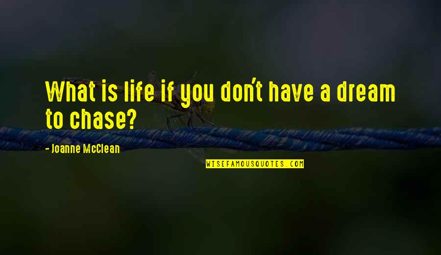 Dream Chasing Quotes By Joanne McClean: What is life if you don't have a