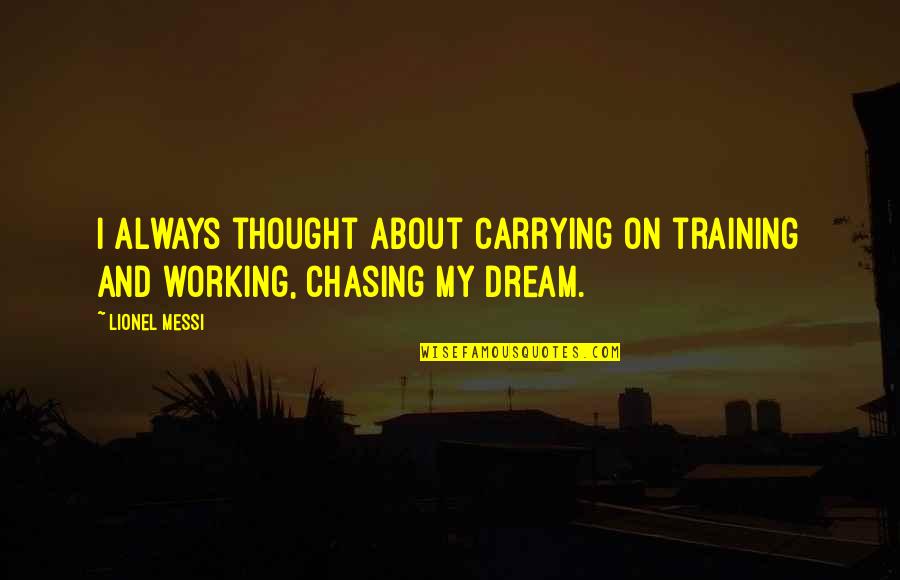 Dream Chasing Quotes By Lionel Messi: I always thought about carrying on training and