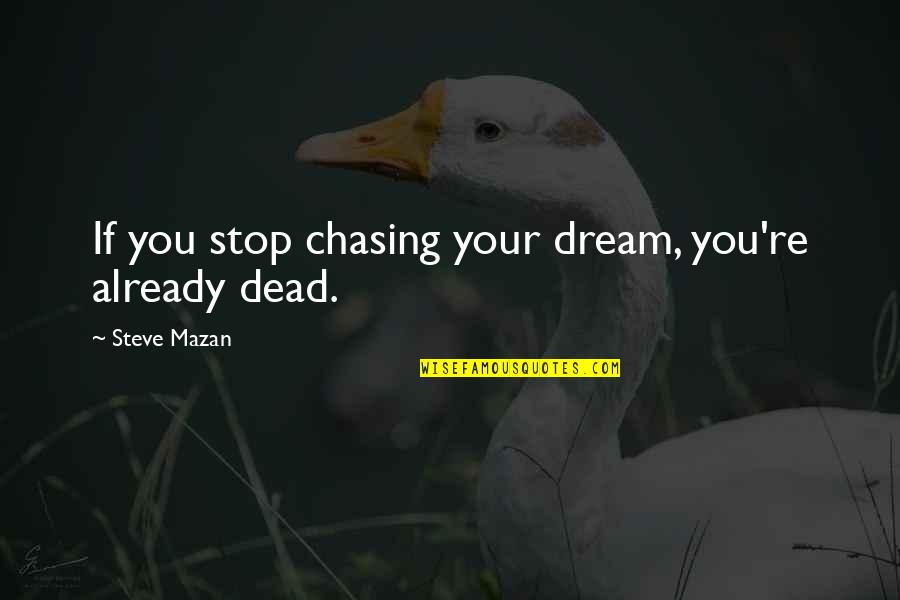 Dream Chasing Quotes By Steve Mazan: If you stop chasing your dream, you're already Dream Chasing Quotes By Steve Mazan: If you stop chasing your dream, you're already