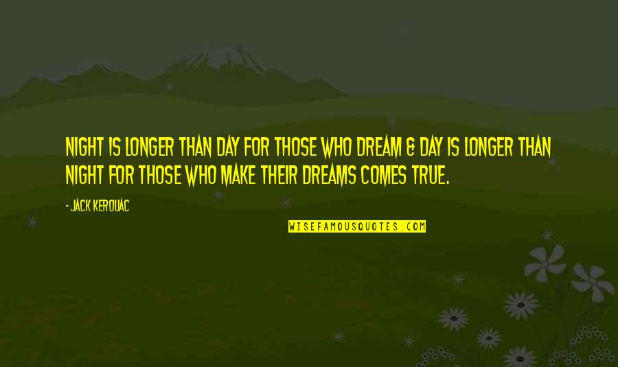 Dream Comes True Quotes By Jack Kerouac: Night is longer than day for those who