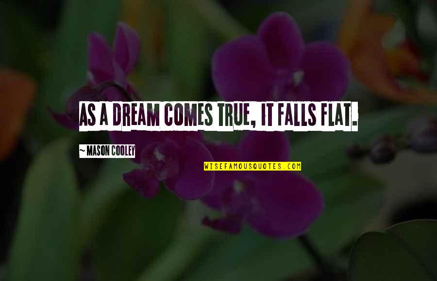 Dream Comes True Quotes By Mason Cooley: As a dream comes true, it falls flat.