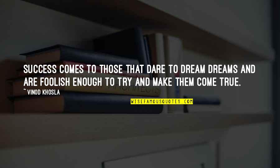 Dream Comes True Quotes By Vinod Khosla: Success comes to those that dare to dream