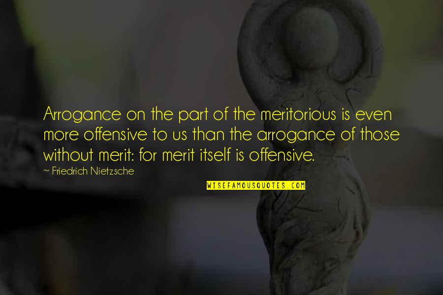 Dream Definition Quotes By Friedrich Nietzsche: Arrogance on the part of the meritorious is Dream Definition Quotes By Friedrich Nietzsche: Arrogance on the part of the meritorious is
