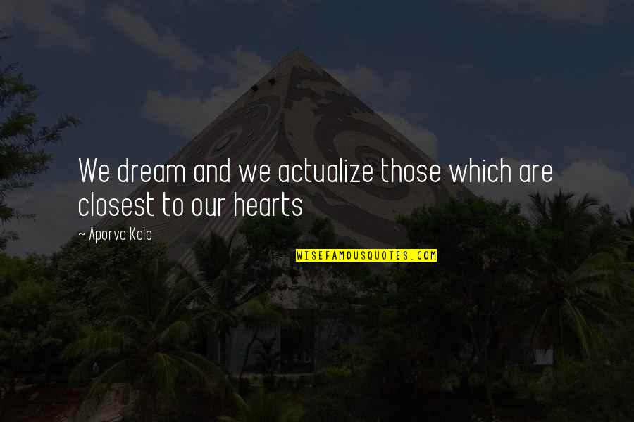 Dream Dreams Quotes By Aporva Kala: We dream and we actualize those which are