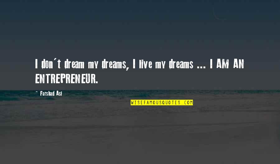 Dream Dreams Quotes By Farshad Asl: I don't dream my dreams, I live my