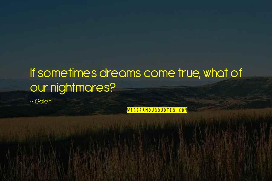 Dream Dreams Quotes By Galen: If sometimes dreams come true, what of our