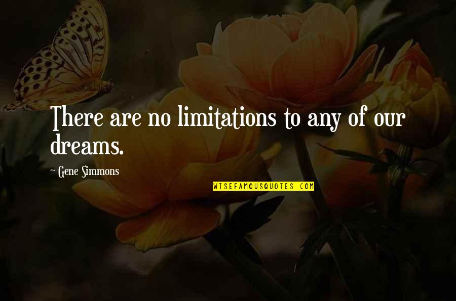 Dream Dreams Quotes By Gene Simmons: There are no limitations to any of our
