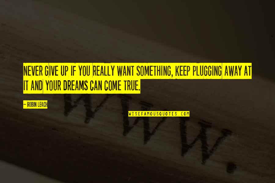 Dream Dreams Quotes By Robin Leach: Never give up if you really want something,