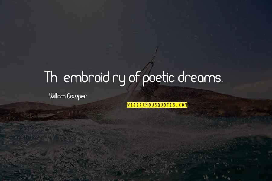 Dream Dreams Quotes By William Cowper: Th' embroid'ry of poetic dreams.