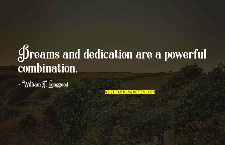 Dream Dreams Quotes By William F. Longgood: Dreams and dedication are a powerful combination.