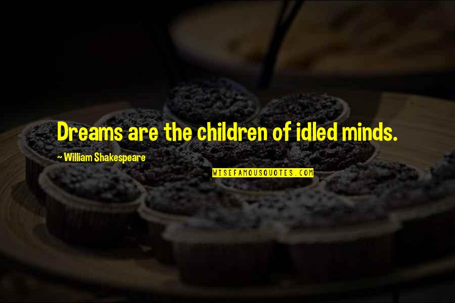Dream Dreams Quotes By William Shakespeare: Dreams are the children of idled minds.