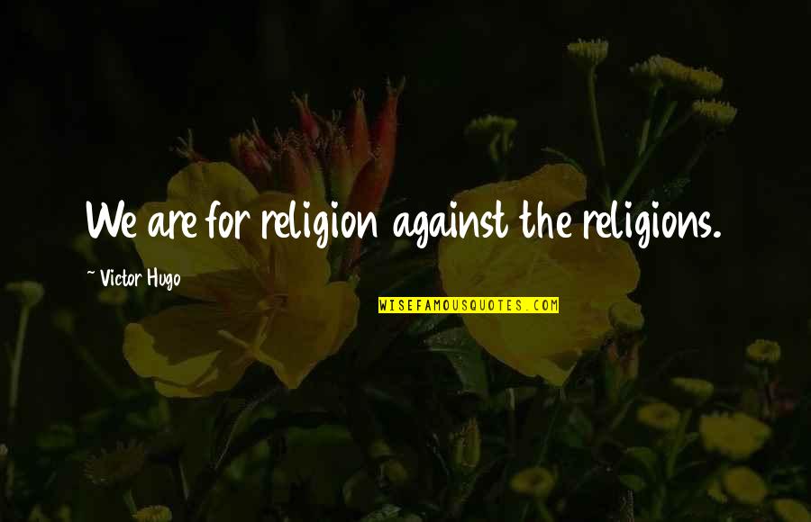 Dream Dust Wow Classic Quotes By Victor Hugo: We are for religion against the religions. Dream Dust Wow Classic Quotes By Victor Hugo: We are for religion against the religions.