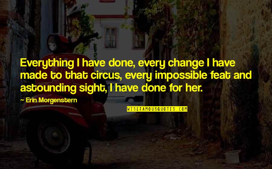 Dream Fly High Quotes By Erin Morgenstern: Everything I have done, every change I have