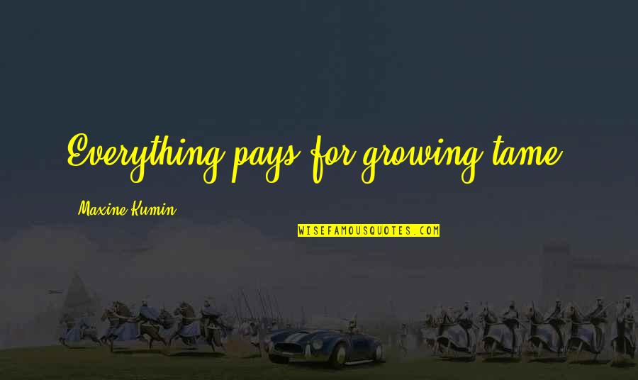 Dream Fly High Quotes By Maxine Kumin: Everything pays for growing tame.