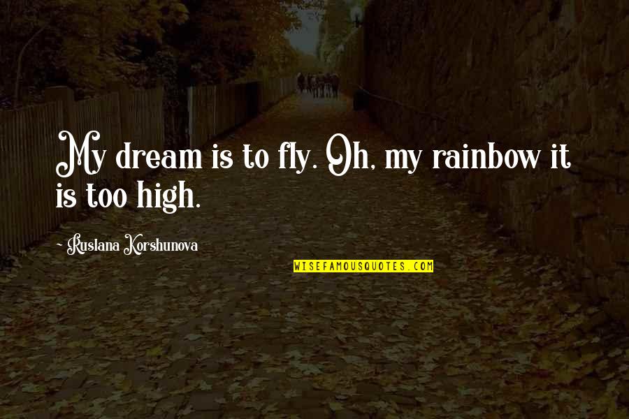Dream Fly High Quotes By Ruslana Korshunova: My dream is to fly. Oh, my rainbow