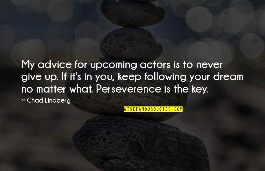 Dream Following Quotes By Chad Lindberg: My advice for upcoming actors is to never
