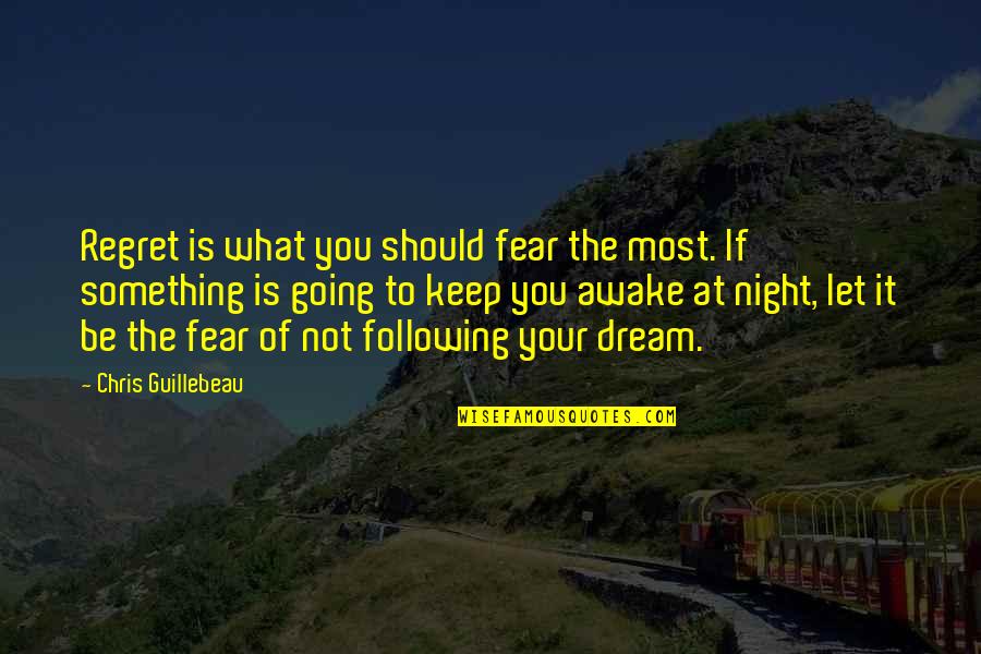 Dream Following Quotes By Chris Guillebeau: Regret is what you should fear the most.